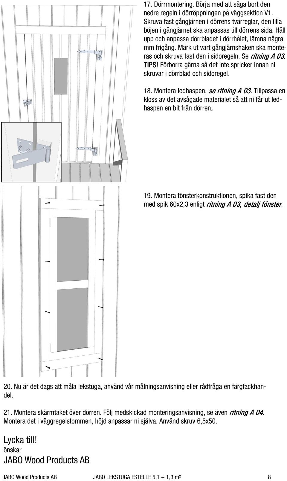 Förborra gärna så det inte spricker innan ni skruvar i dörrblad och sidoregel. 18. Montera ledhaspen, se ritning A 03.