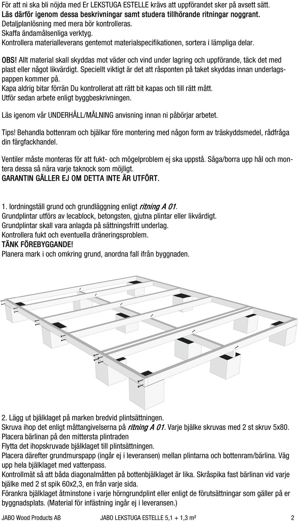 Allt material skall skyddas mot väder och vind under lagring och uppförande, täck det med plast eller något likvärdigt.