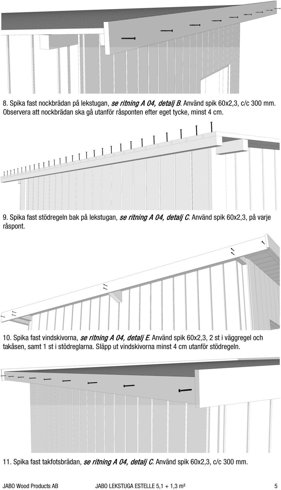 C Använd spik 60x2,3, på varje råspont. 10. Spika fast vindskivorna, se ritning A 04, detalj E.