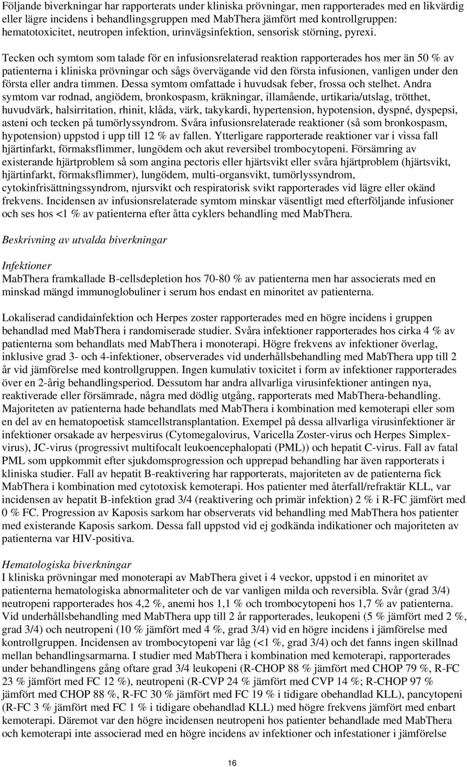 Tecken och symtom som talade för en infusionsrelaterad reaktion rapporterades hos mer än 50 % av patienterna i kliniska prövningar och sågs övervägande vid den första infusionen, vanligen under den