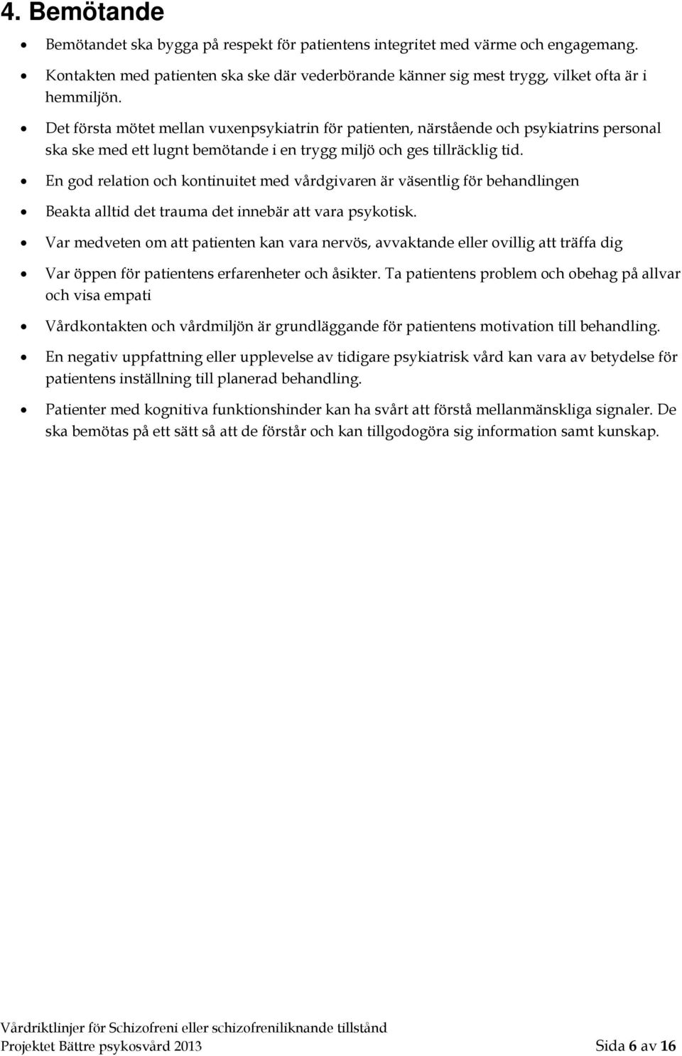 En god relation och kontinuitet med vårdgivaren är väsentlig för behandlingen Beakta alltid det trauma det innebär att vara psykotisk.