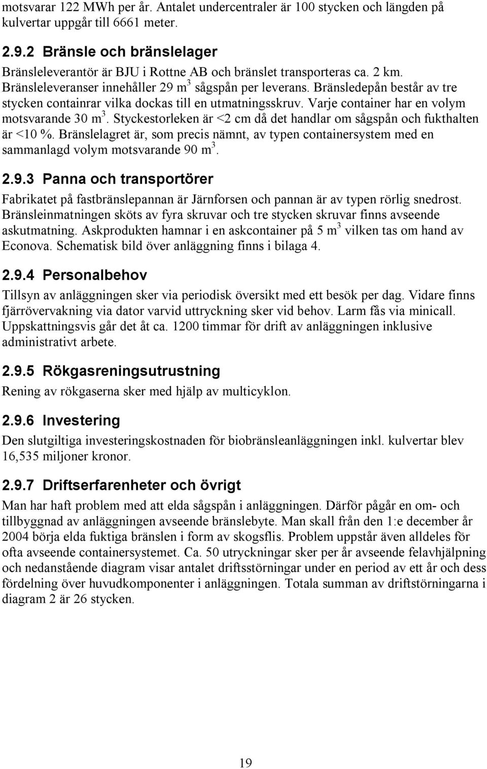 Bränsledepån består av tre stycken containrar vilka dockas till en utmatningsskruv. Varje container har en volym motsvarande 30 m 3.