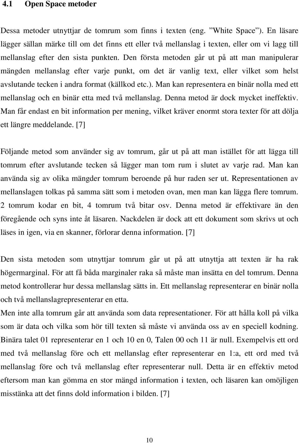 Den första metoden går ut på att man manipulerar mängden mellanslag efter varje punkt, om det är vanlig text, eller vilket som helst avslutande tecken i andra format (källkod etc.).