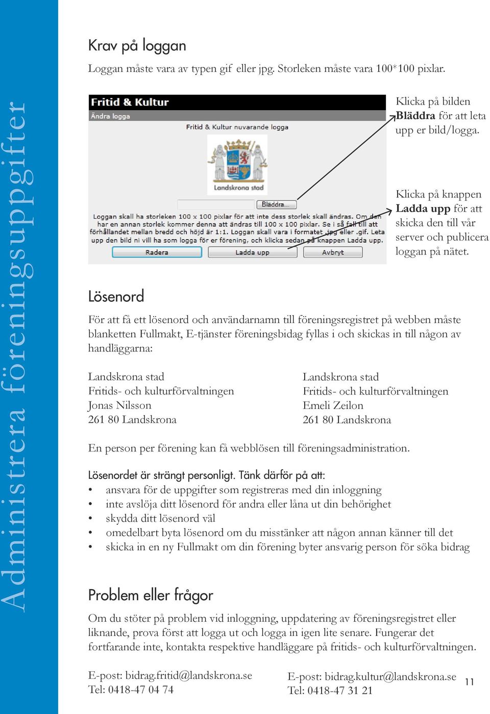 stad Fritids- och kulturförvaltningen Jonas Nilsson 261 80 Landskrona En person per förening kan få webblösen till föreningsadministration. Lösenordet är strängt personligt.