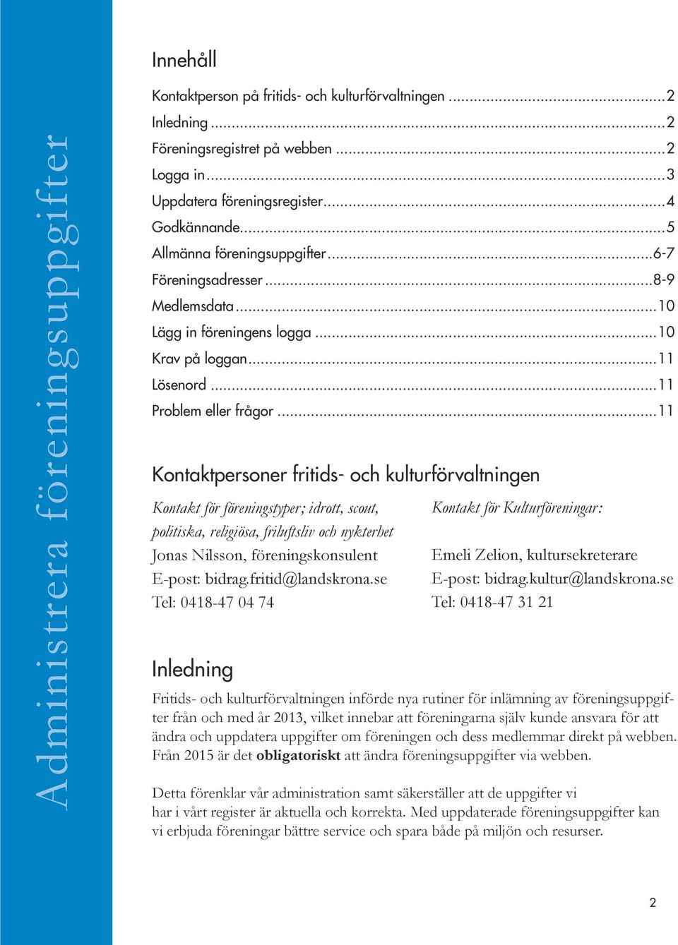 ..11 Kontaktpersoner fritids- och kulturförvaltningen Kontakt för föreningstyper; idrott, scout, politiska, religiösa, friluftsliv och nykterhet Jonas Nilsson, föreningskonsulent E-post: bidrag.