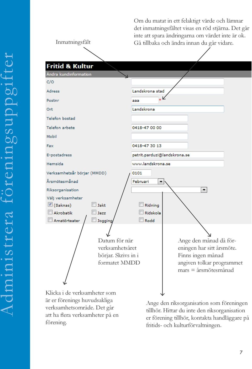 Skrivs in i formatet MMDD Klicka i de verksamheter som är er förenings huvudsakliga verksamhetsområde. Det går att ha flera verksamheter på en förening.