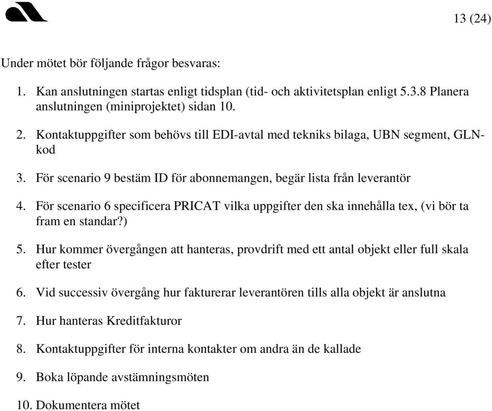 För scenario 6 specificera PRICAT vilka uppgifter den ska innehålla tex, (vi bör ta fram en standar?) 5.