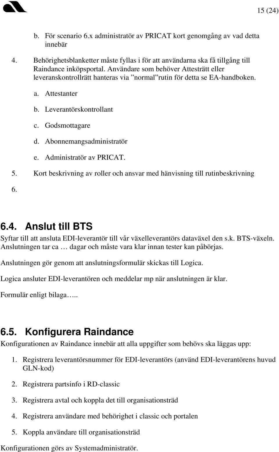 Abonnemangsadministratör e. Administratör av PRICAT. 5. Kort beskrivning av roller och ansvar med hänvisning till rutinbeskrivning 6. 6.4.