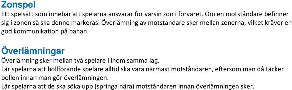 Överlämning av motståndare sker mellan zonerna, vilket kräver en god kommunikation på banan.