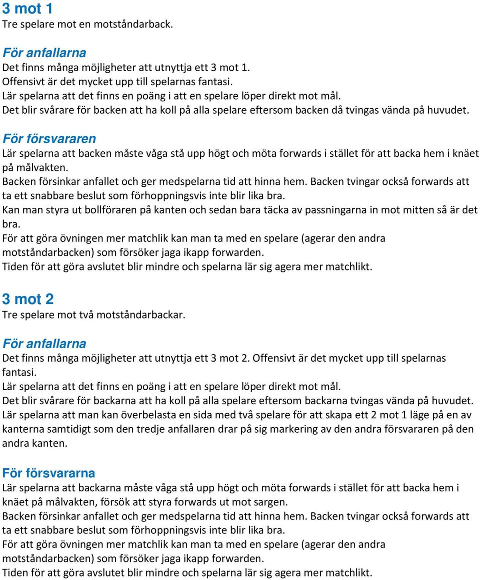 För försvararen Lär spelarna att backen måste våga stå upp högt och möta forwards i stället för att backa hem i knäet på målvakten. Backen försinkar anfallet och ger medspelarna tid att hinna hem.