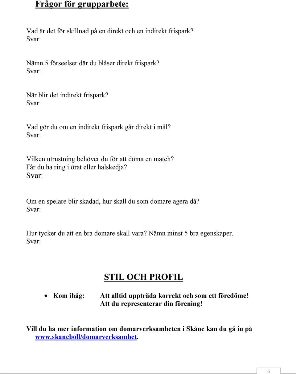 Får du ha ring i örat eller halskedja? Om en spelare blir skadad, hur skall du som domare agera då? Hur tycker du att en bra domare skall vara?