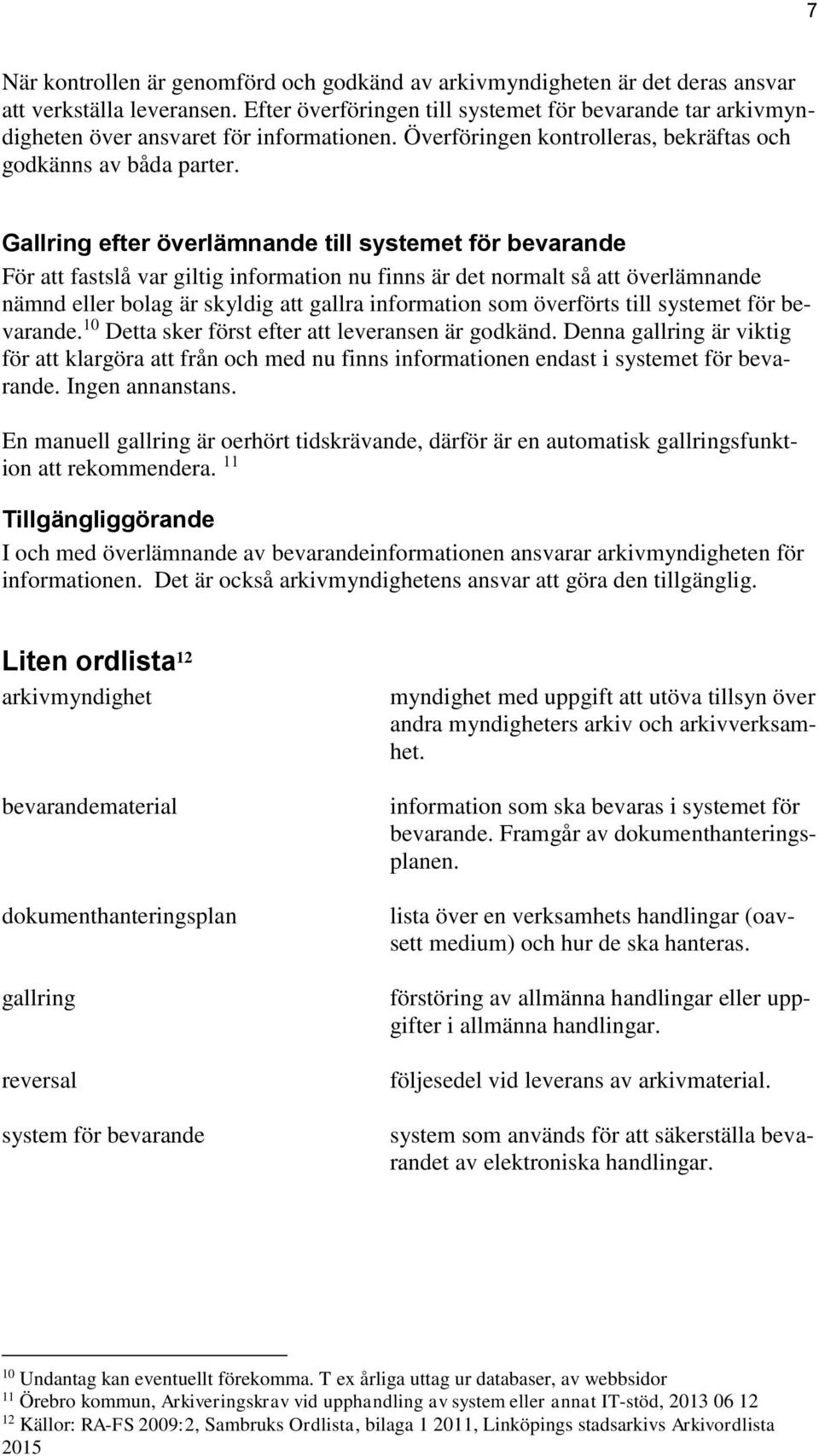 Gallring efter överlämnande till systemet för bevarande För att fastslå var giltig information nu finns är det normalt så att överlämnande nämnd eller bolag är skyldig att gallra information som