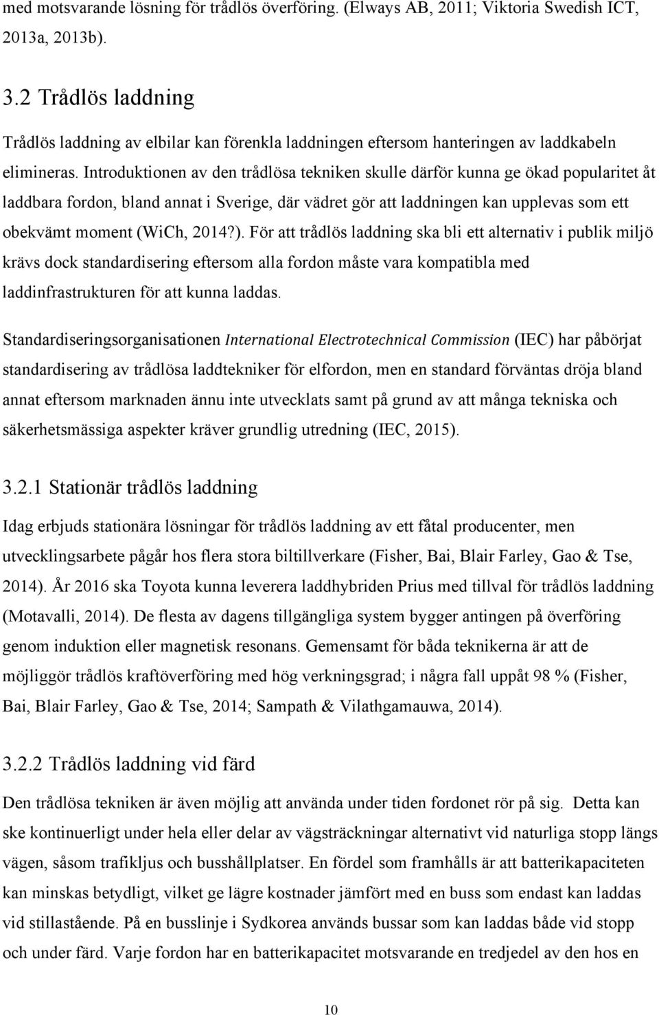 Introduktionen av den trådlösa tekniken skulle därför kunna ge ökad popularitet åt laddbara fordon, bland annat i Sverige, där vädret gör att laddningen kan upplevas som ett obekvämt moment (WiCh,