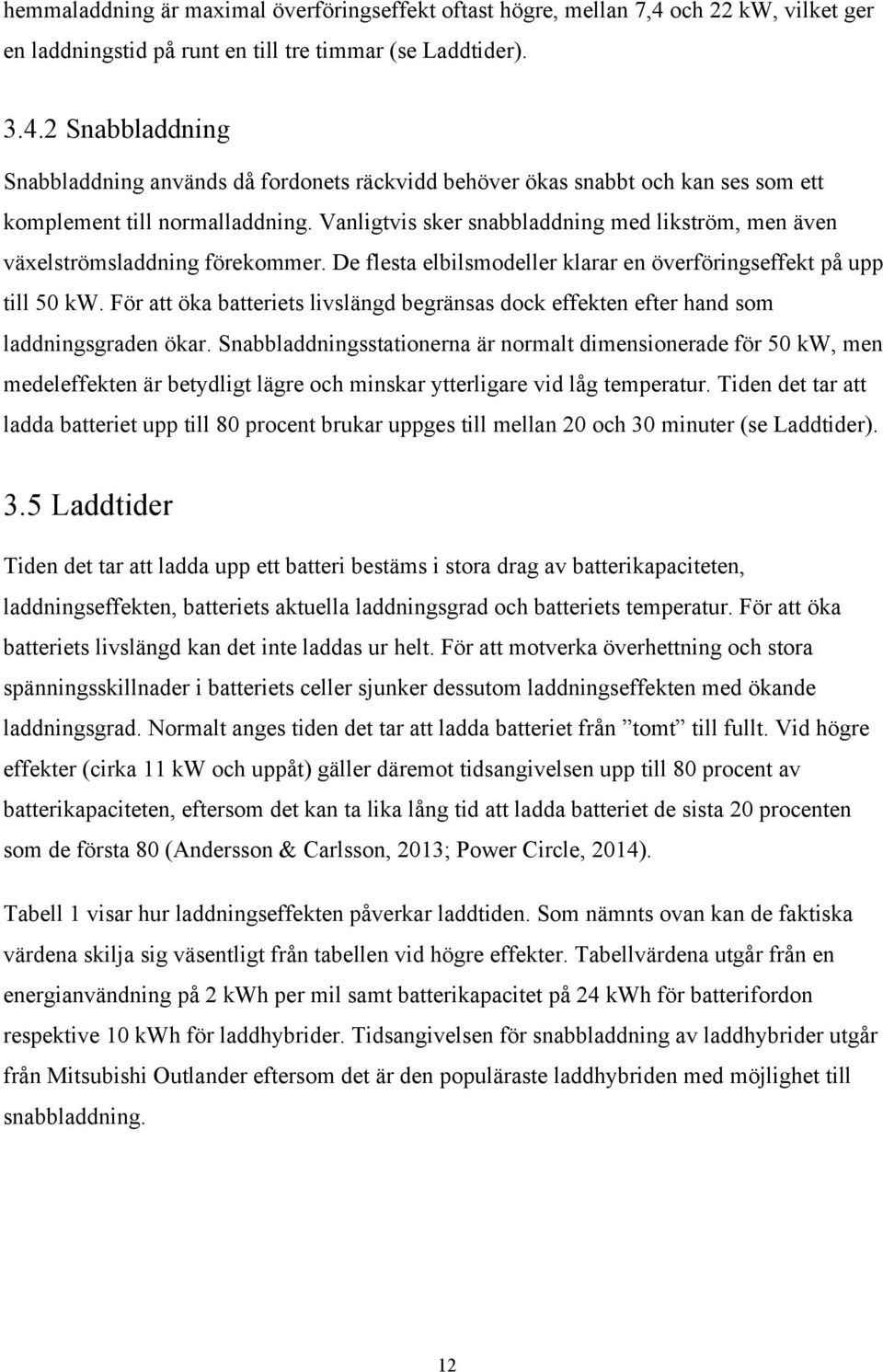 För att öka batteriets livslängd begränsas dock effekten efter hand som laddningsgraden ökar.