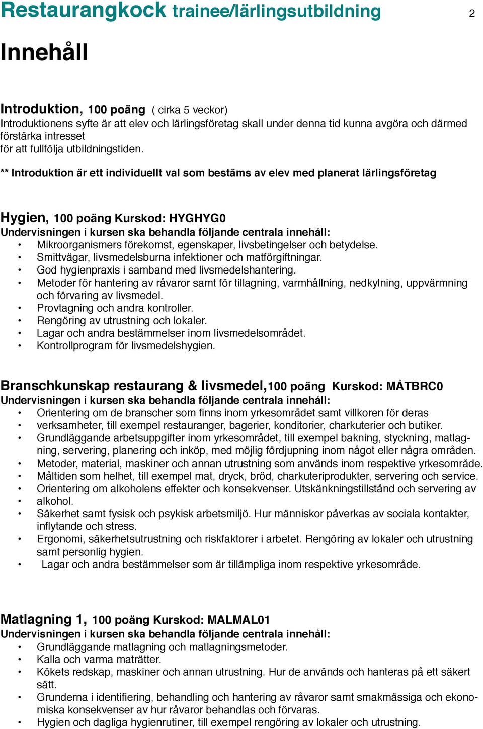 ** Introduktion är ett individuellt val som bestäms av elev med planerat lärlingsföretag Hygien, 100 poäng Kurskod: HYGHYG0 Mikroorganismers förekomst, egenskaper, livsbetingelser och betydelse.