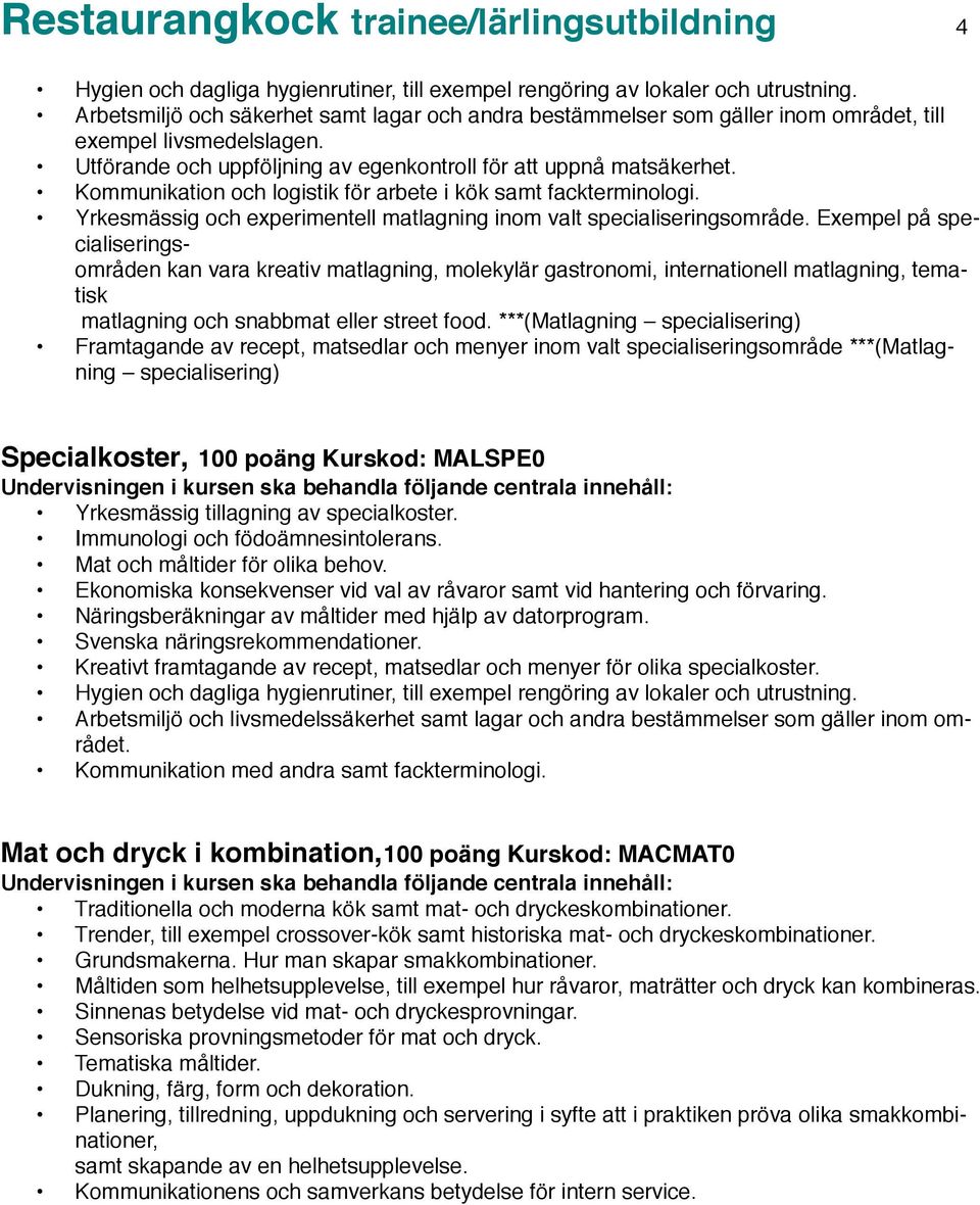 Yrkesmässig och experimentell matlagning inom valt specialiseringsområde.