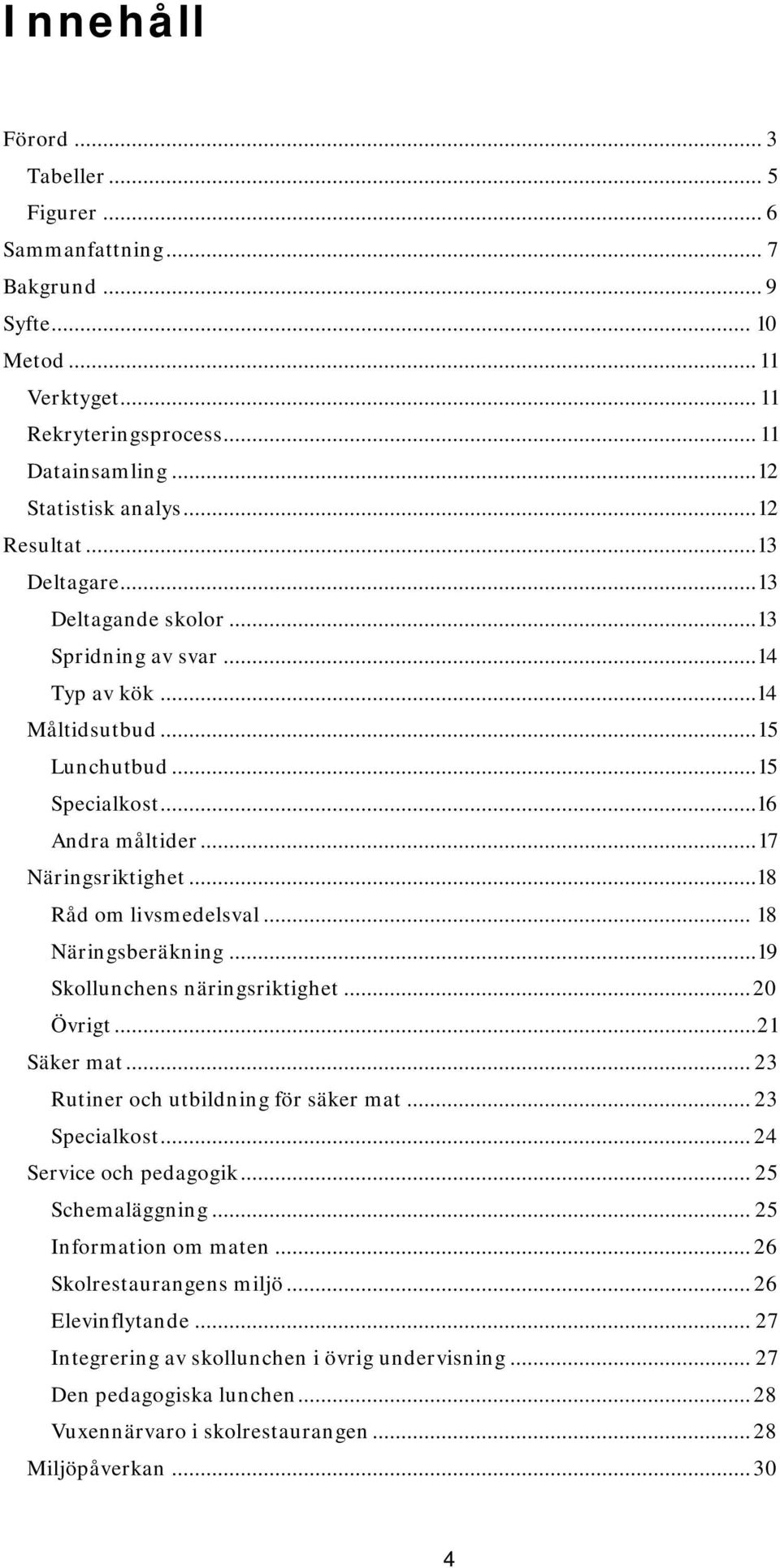 ..18 Råd om livsmedelsval... 18 Näringsberäkning... 19 Skollunchens näringsriktighet... 20 Övrigt... 21 Säker mat... 23 Rutiner och utbildning för säker mat... 23 Specialkost.
