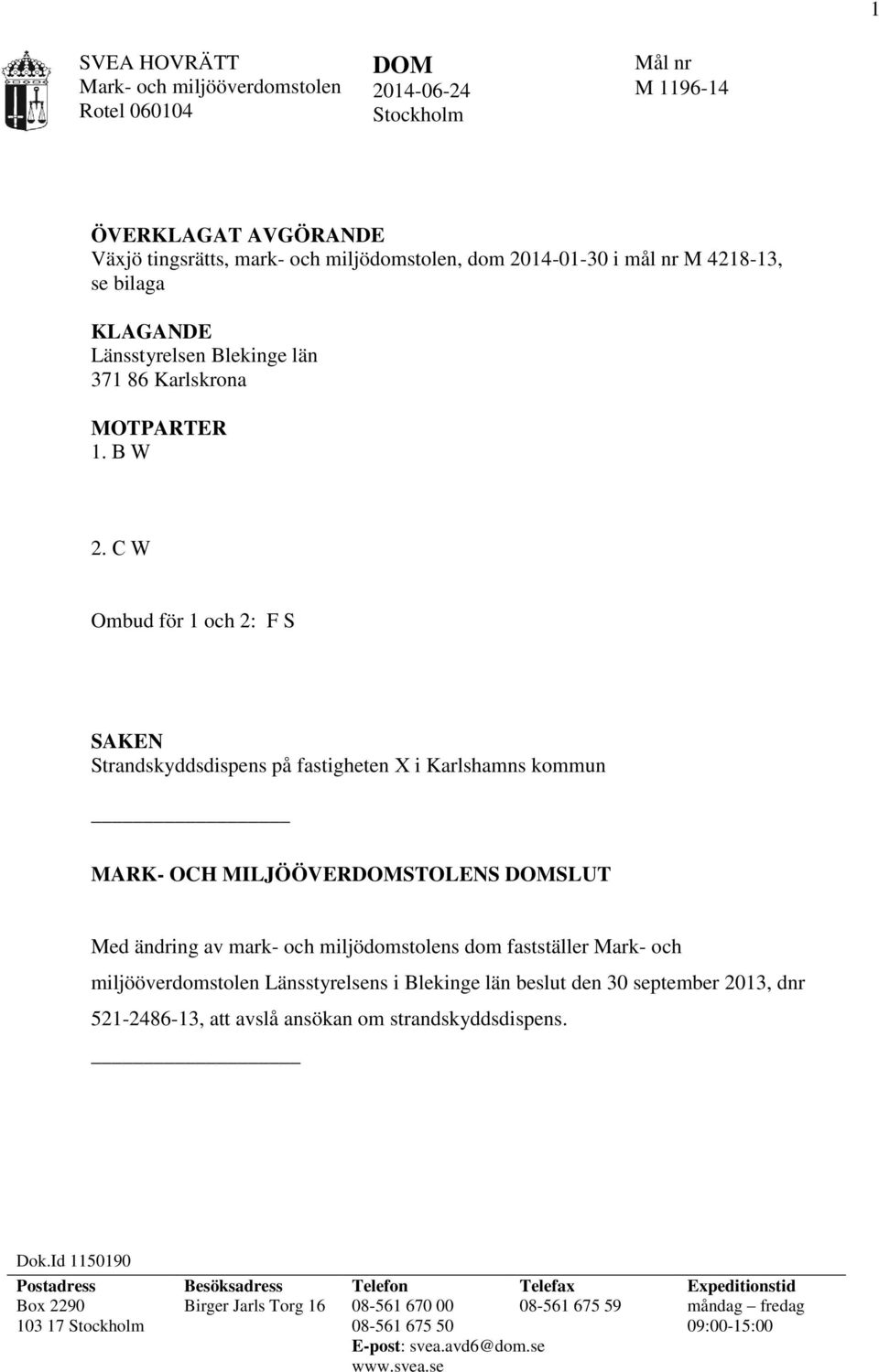 C W Ombud för 1 och 2: F S SAKEN Strandskyddsdispens på fastigheten X i Karlshamns kommun MARK- OCH MILJÖÖVERDOMSTOLENS DOMSLUT Med ändring av mark- och miljödomstolens dom fastställer Mark- och