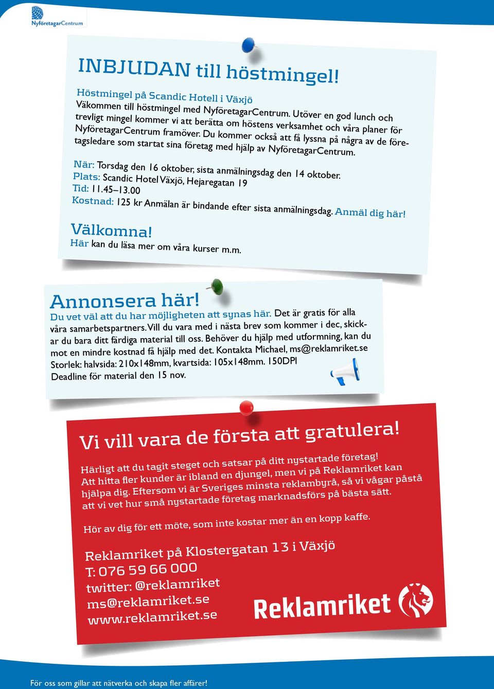 Du kommer också att få lyssna på några av de företagsledare som startat sina företag med hjälp av NyföretagarCentrum. När: Torsdag den 16 oktober, sista anmälningsdag den 14 oktober.
