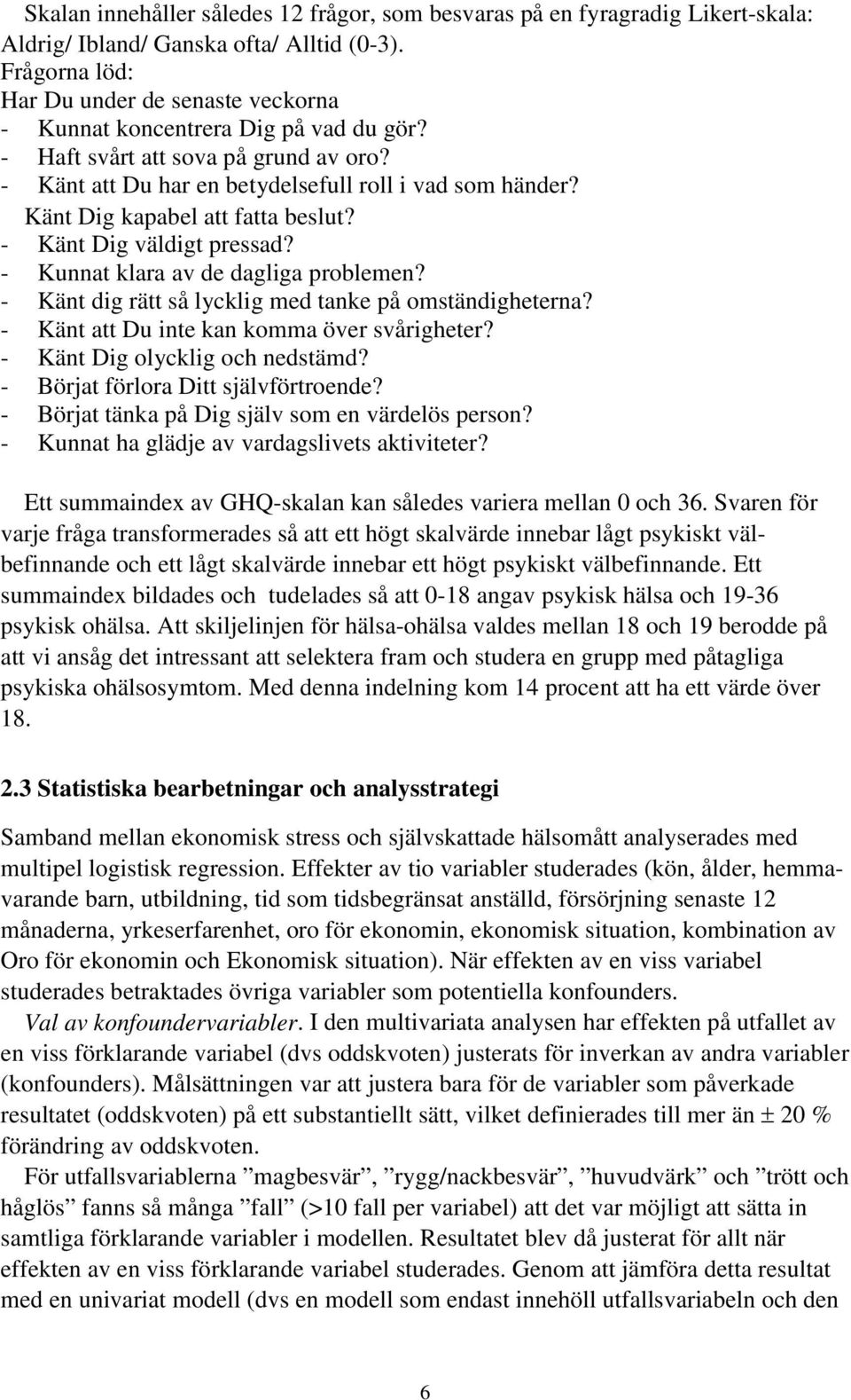 Känt Dig kapabel att fatta beslut? - Känt Dig väldigt pressad? - Kunnat klara av de dagliga problemen? - Känt dig rätt så lycklig med tanke på omständigheterna?