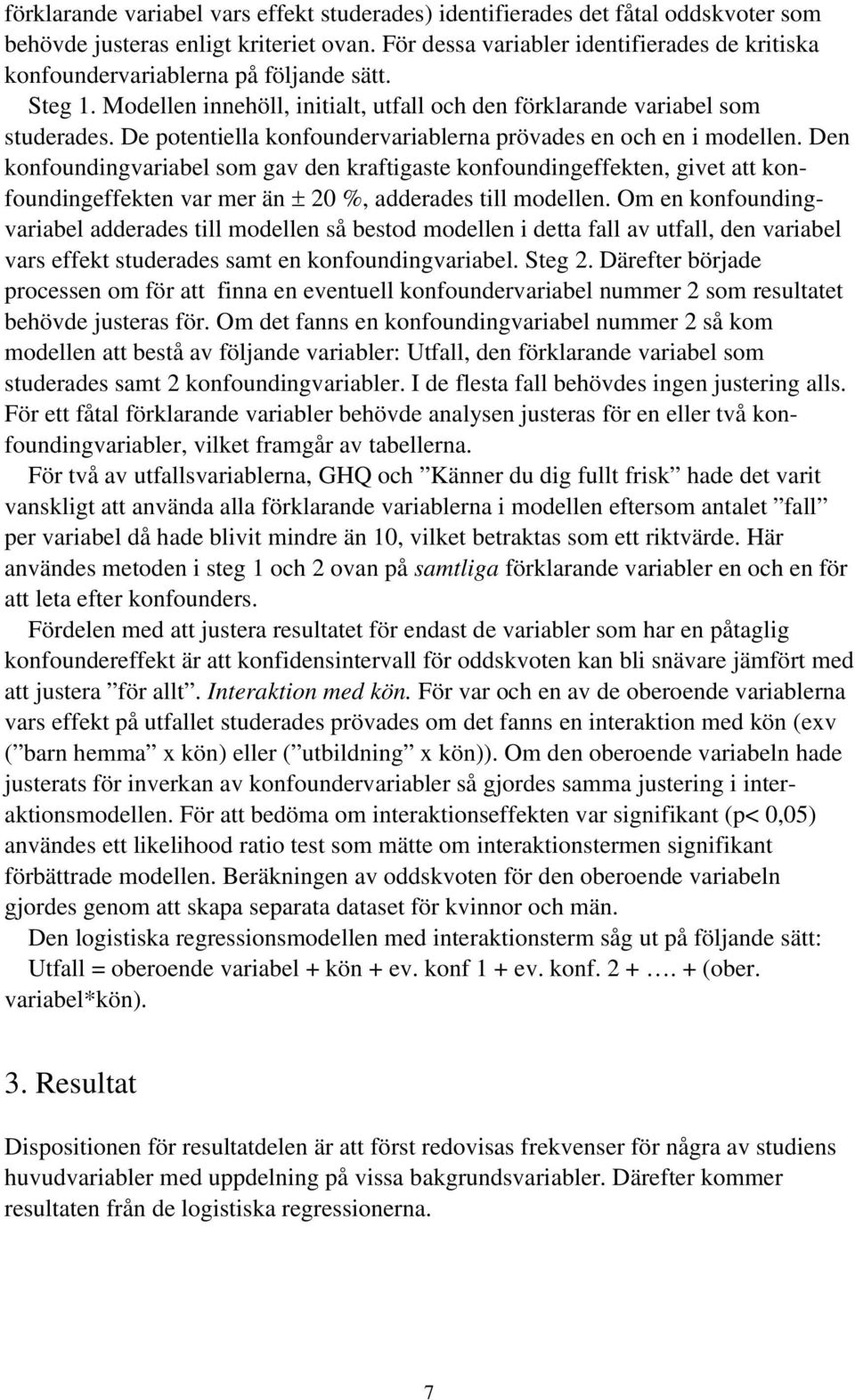 De potentiella konfoundervariablerna prövades en och en i modellen.