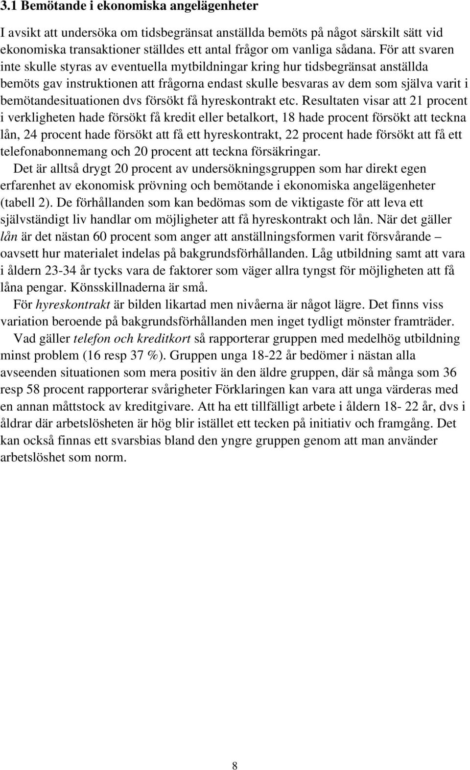 bemötandesituationen dvs försökt få hyreskontrakt etc.