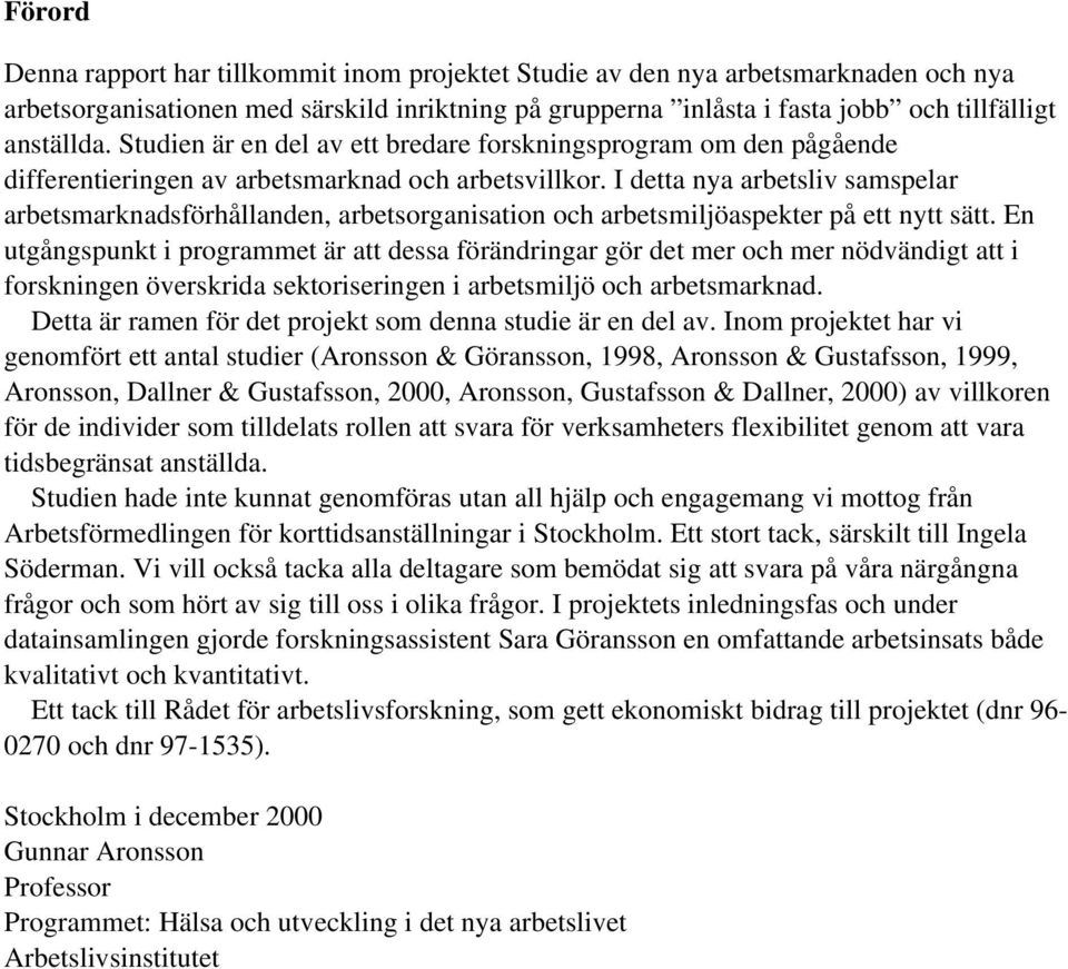 I detta nya arbetsliv samspelar arbetsmarknadsförhållanden, arbetsorganisation och arbetsmiljöaspekter på ett nytt sätt.