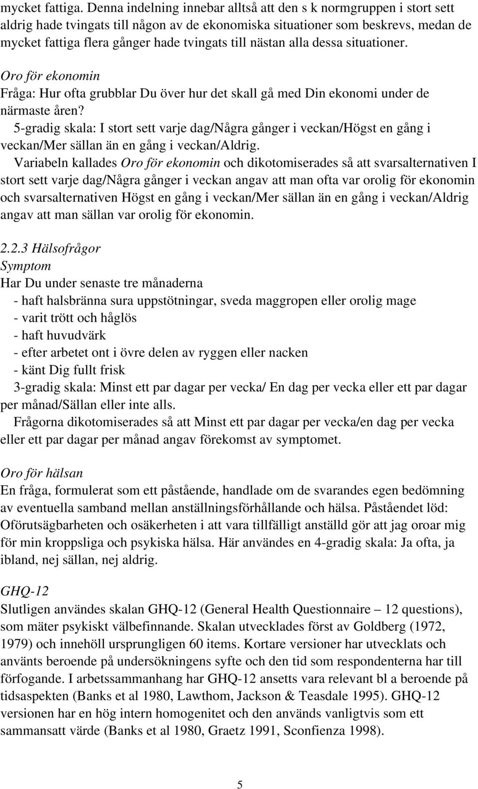 nästan alla dessa situationer. Oro för ekonomin Fråga: Hur ofta grubblar Du över hur det skall gå med Din ekonomi under de närmaste åren?