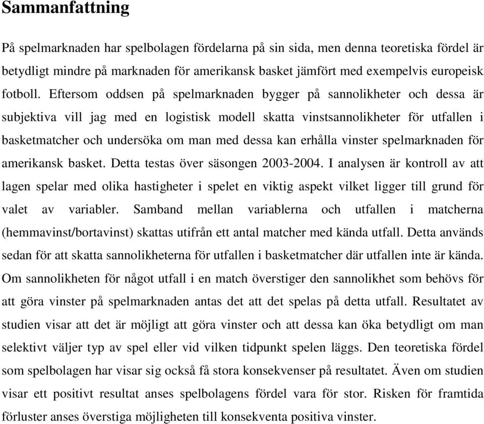 kan erhålla vinster spelmarknaden för amerikansk basket. Detta testas över säsongen 2003-2004.