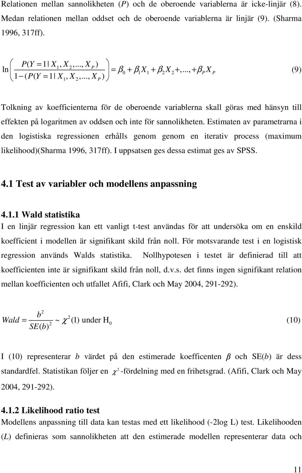 .., X P ) P (9) Tolkning av koefficienterna för de oberoende variablerna skall göras med hänsyn till effekten på logaritmen av oddsen och inte för sannolikheten.
