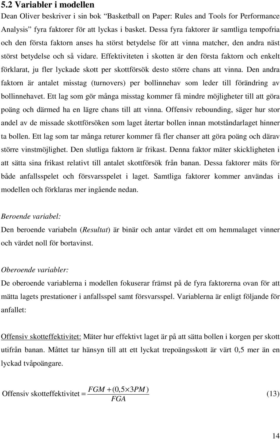Effektiviteten i skotten är den första faktorn och enkelt förklarat, ju fler lyckade skott per skottförsök desto större chans att vinna.