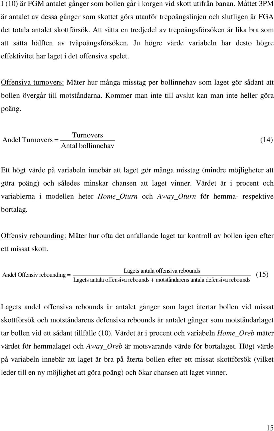 Att sätta en tredjedel av trepoängsförsöken är lika bra som att sätta hälften av tvåpoängsförsöken. Ju högre värde variabeln har desto högre effektivitet har laget i det offensiva spelet.