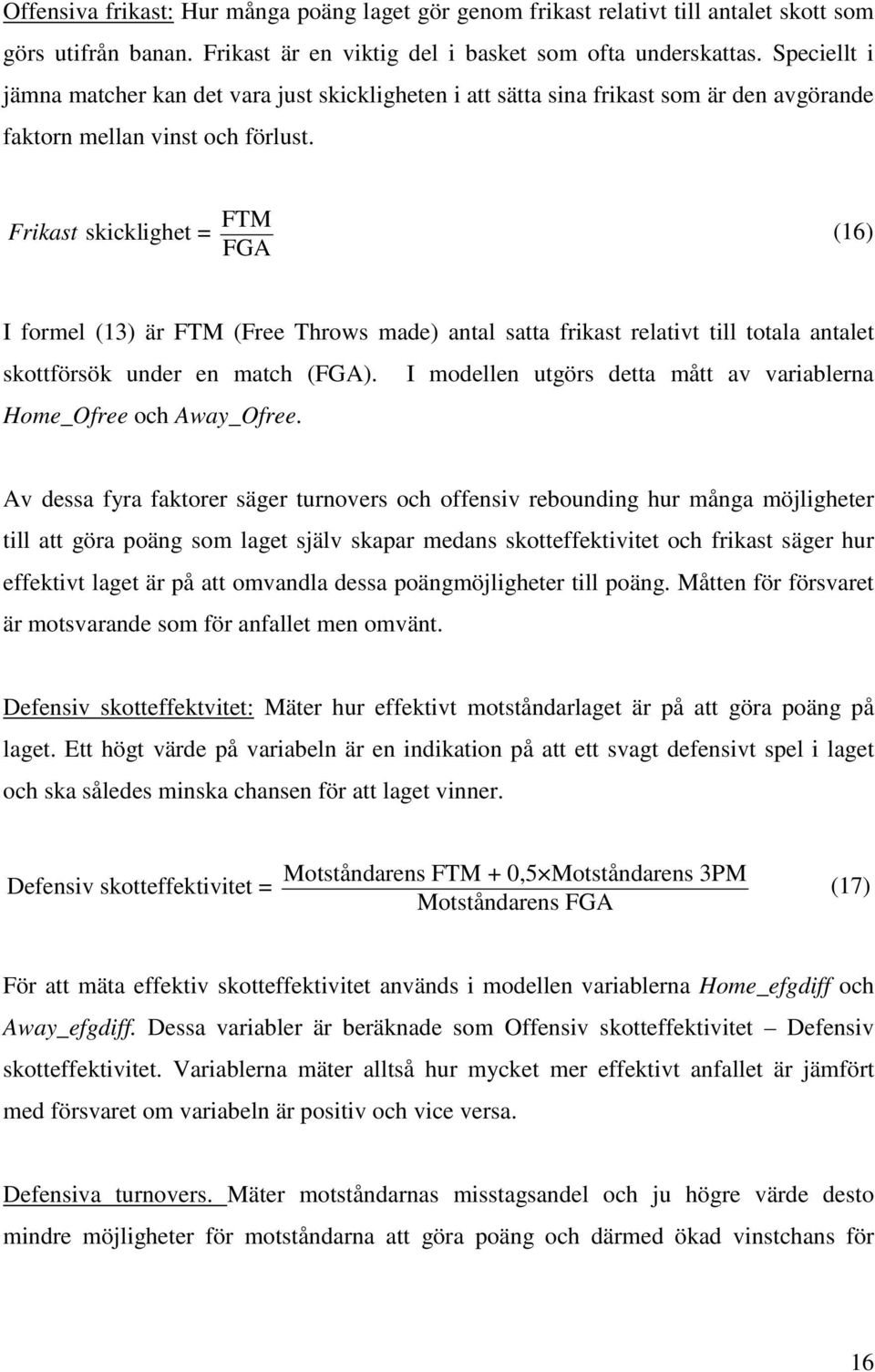 FTM Frikast skicklighet = (16) FGA I formel (13) är FTM (Free Throws made) antal satta frikast relativt till totala antalet skottförsök under en match (FGA).