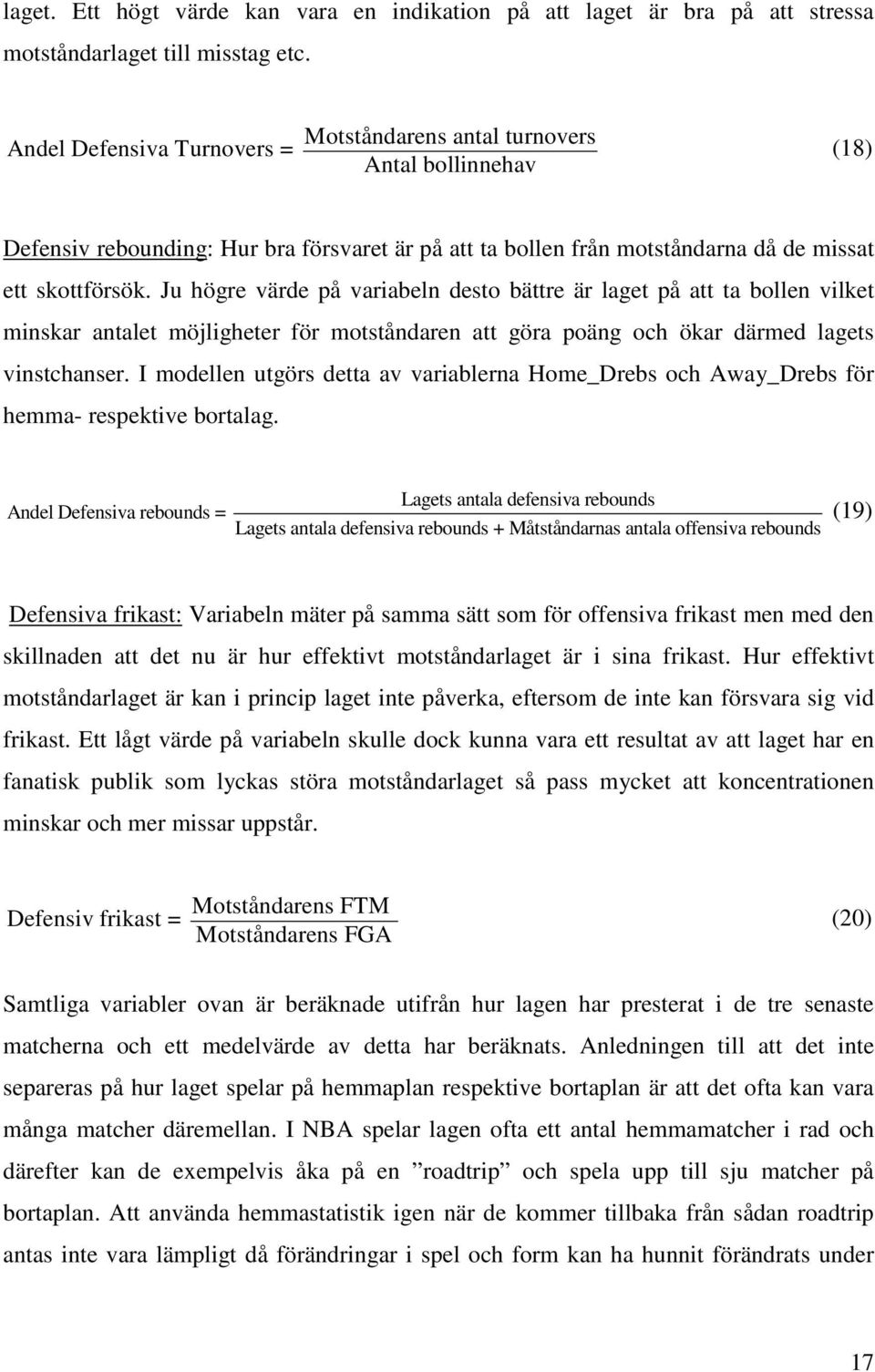 Ju högre värde på variabeln desto bättre är laget på att ta bollen vilket minskar antalet möjligheter för motståndaren att göra poäng och ökar därmed lagets vinstchanser.