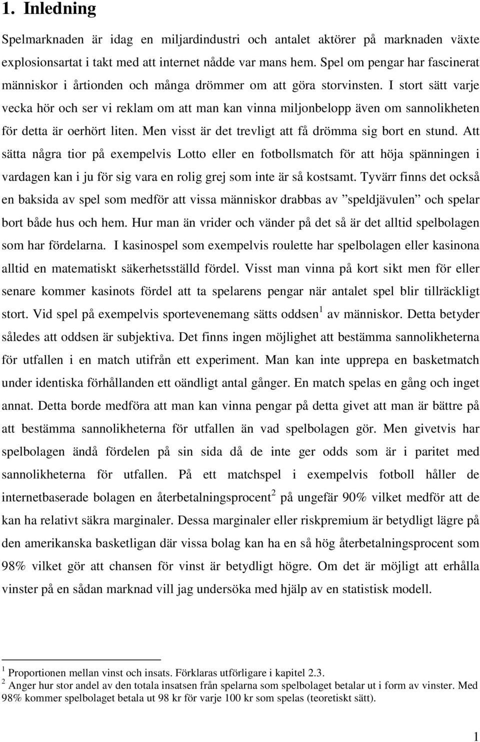 I stort sätt varje vecka hör och ser vi reklam om att man kan vinna miljonbelopp även om sannolikheten för detta är oerhört liten. Men visst är det trevligt att få drömma sig bort en stund.