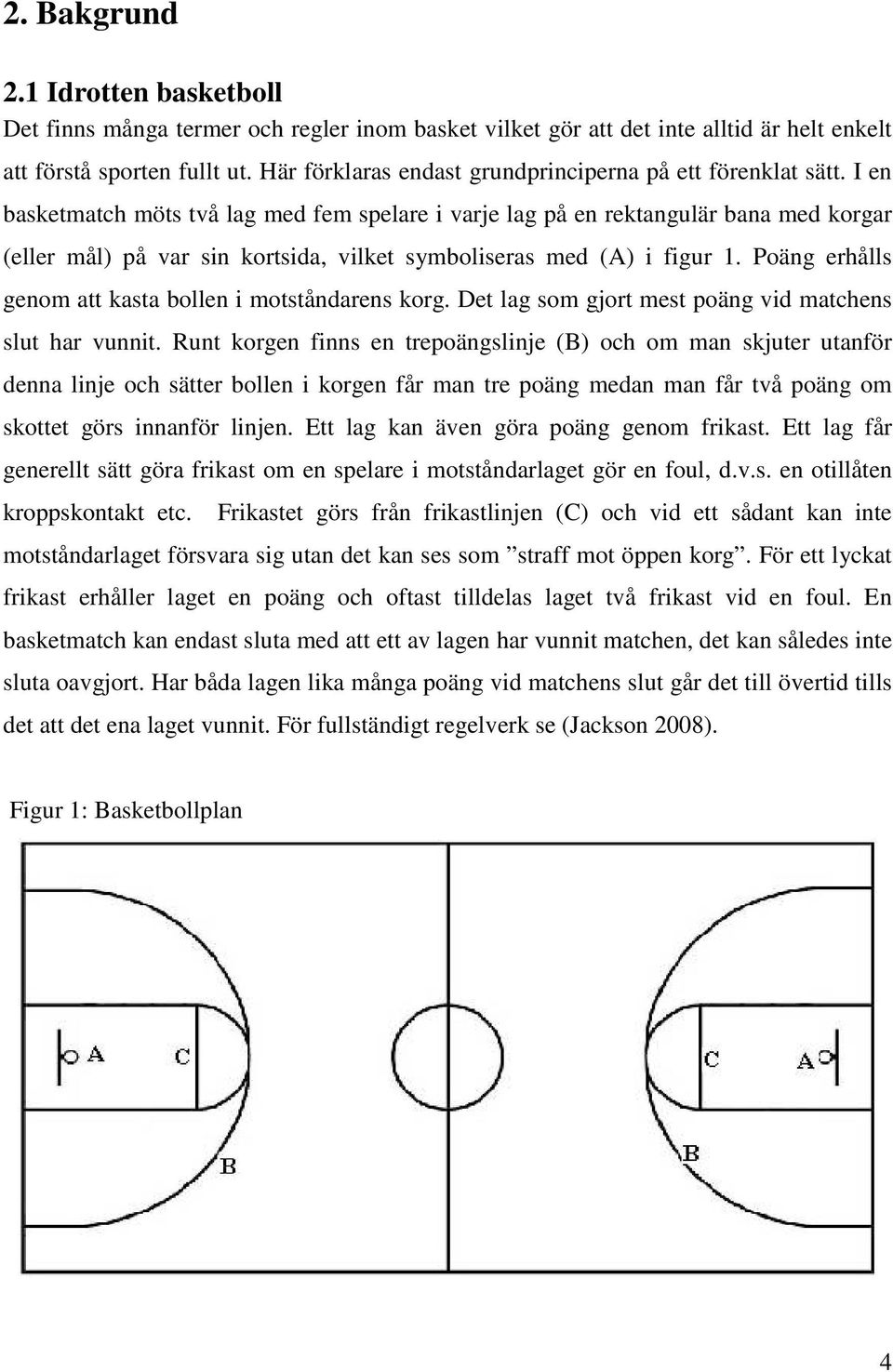 I en basketmatch möts två lag med fem spelare i varje lag på en rektangulär bana med korgar (eller mål) på var sin kortsida, vilket symboliseras med (A) i figur 1.