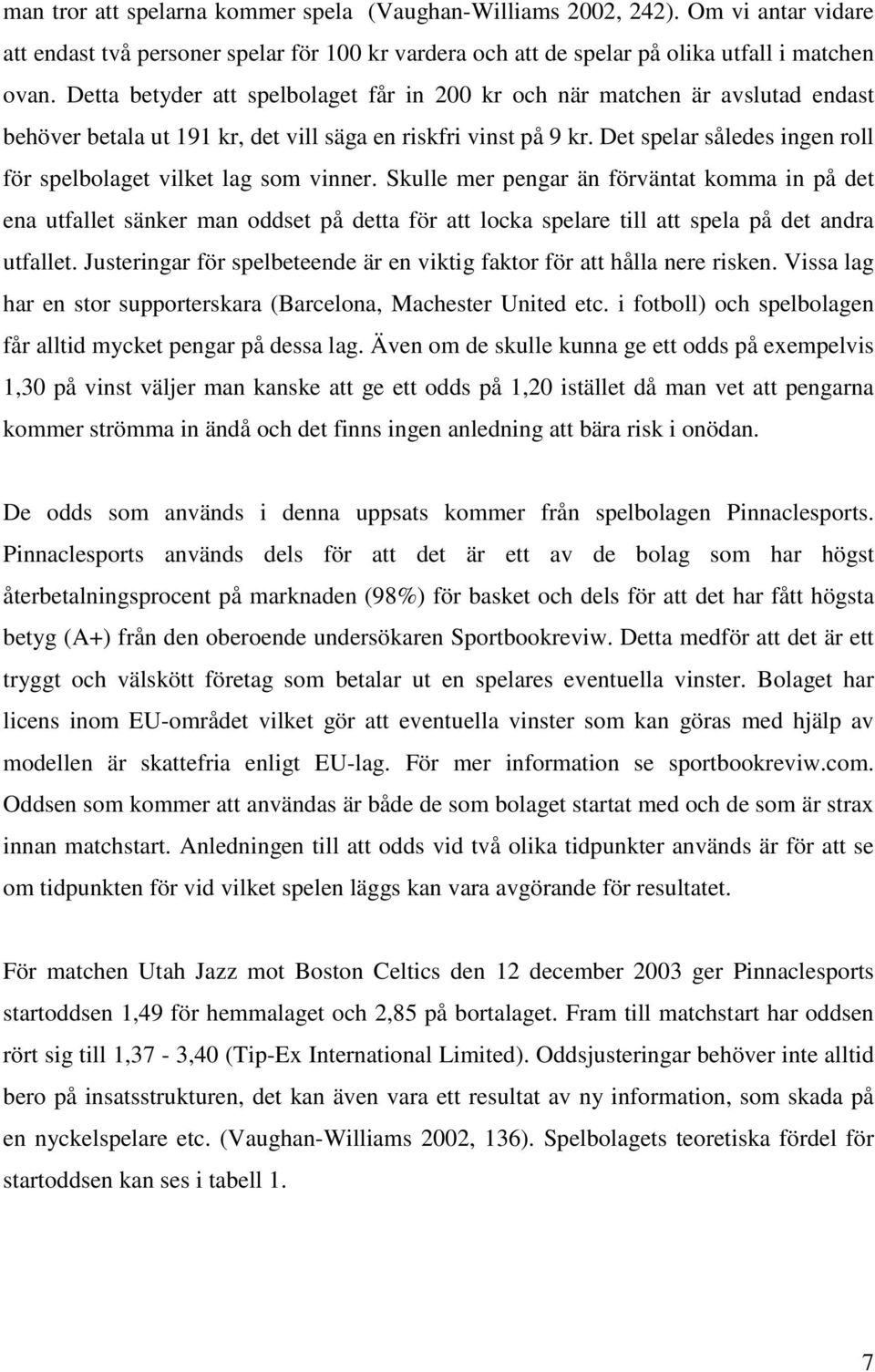 Det spelar således ingen roll för spelbolaget vilket lag som vinner.