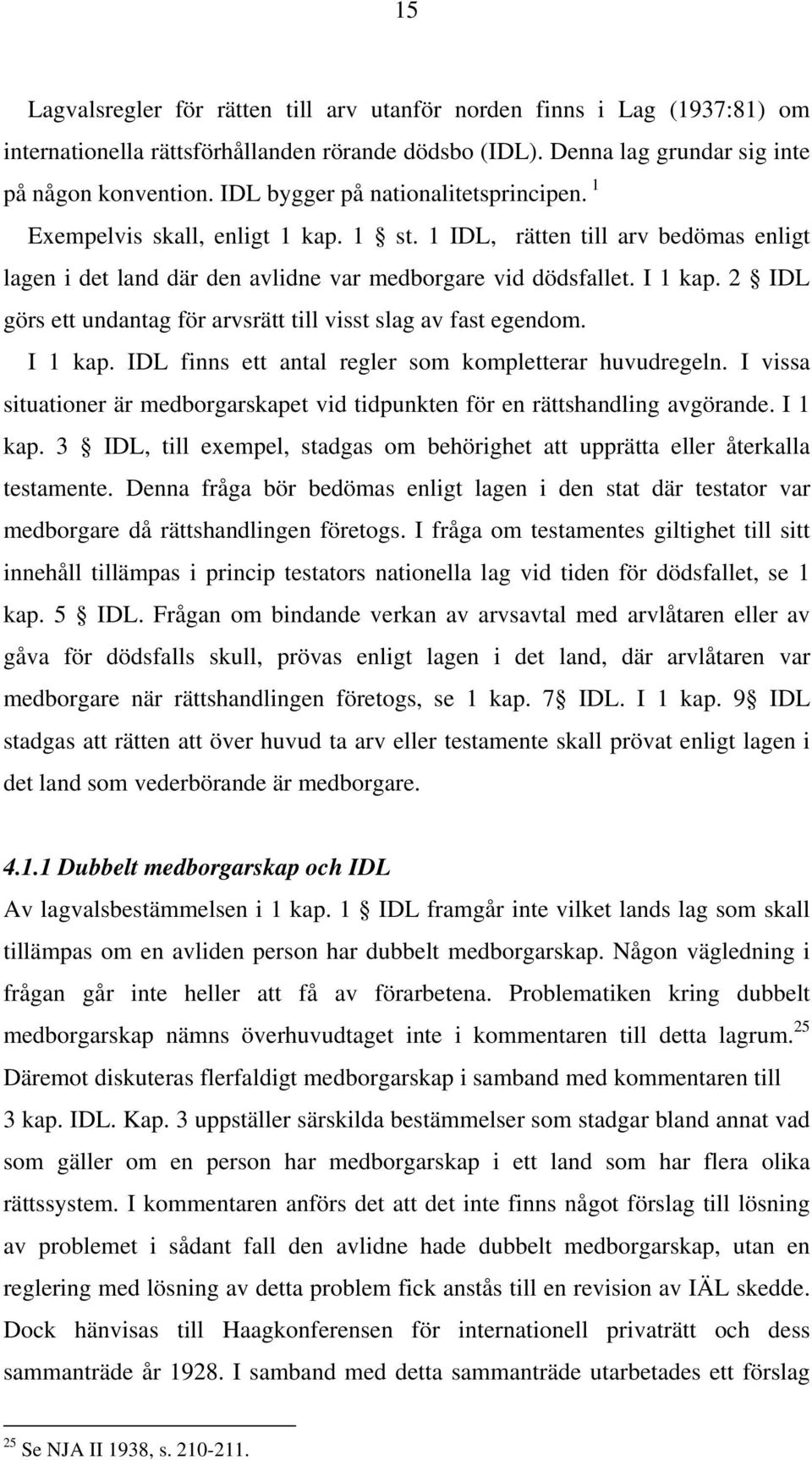 2 IDL görs ett undantag för arvsrätt till visst slag av fast egendom. I 1 kap. IDL finns ett antal regler som kompletterar huvudregeln.