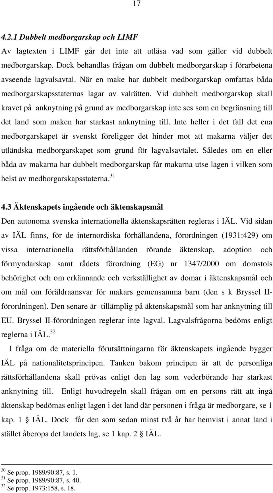 Vid dubbelt medborgarskap skall kravet på anknytning på grund av medborgarskap inte ses som en begränsning till det land som maken har starkast anknytning till.