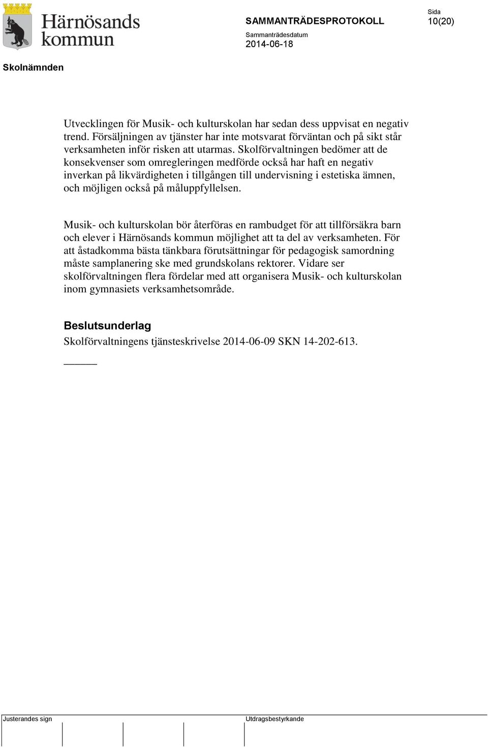 måluppfyllelsen. Musik- och kulturskolan bör återföras en rambudget för att tillförsäkra barn och elever i Härnösands kommun möjlighet att ta del av verksamheten.