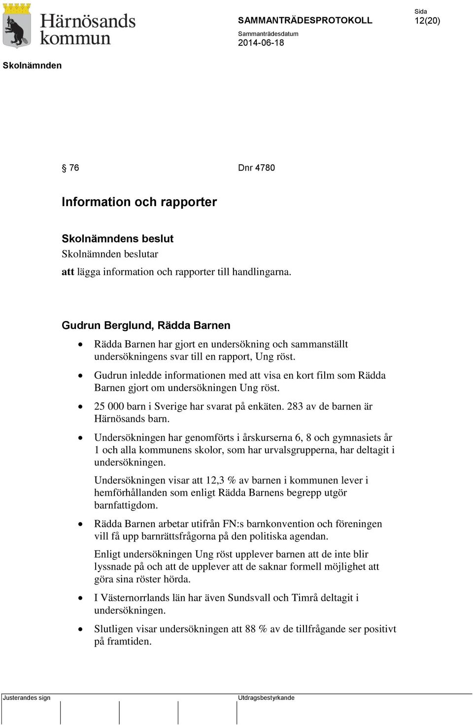 Gudrun inledde informationen med att visa en kort film som Rädda Barnen gjort om undersökningen Ung röst. 25 000 barn i Sverige har svarat på enkäten. 283 av de barnen är Härnösands barn.