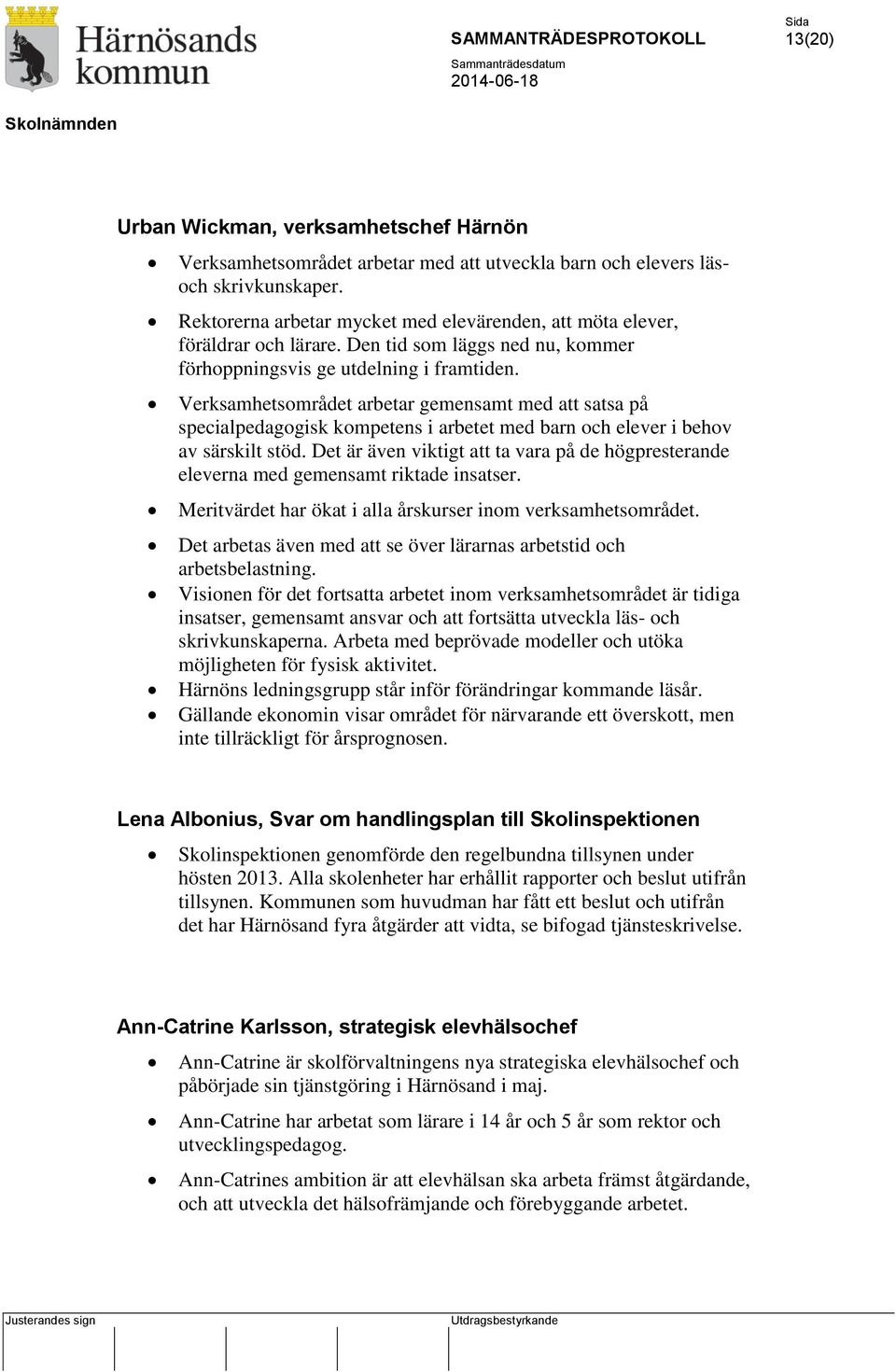 Verksamhetsområdet arbetar gemensamt med att satsa på specialpedagogisk kompetens i arbetet med barn och elever i behov av särskilt stöd.