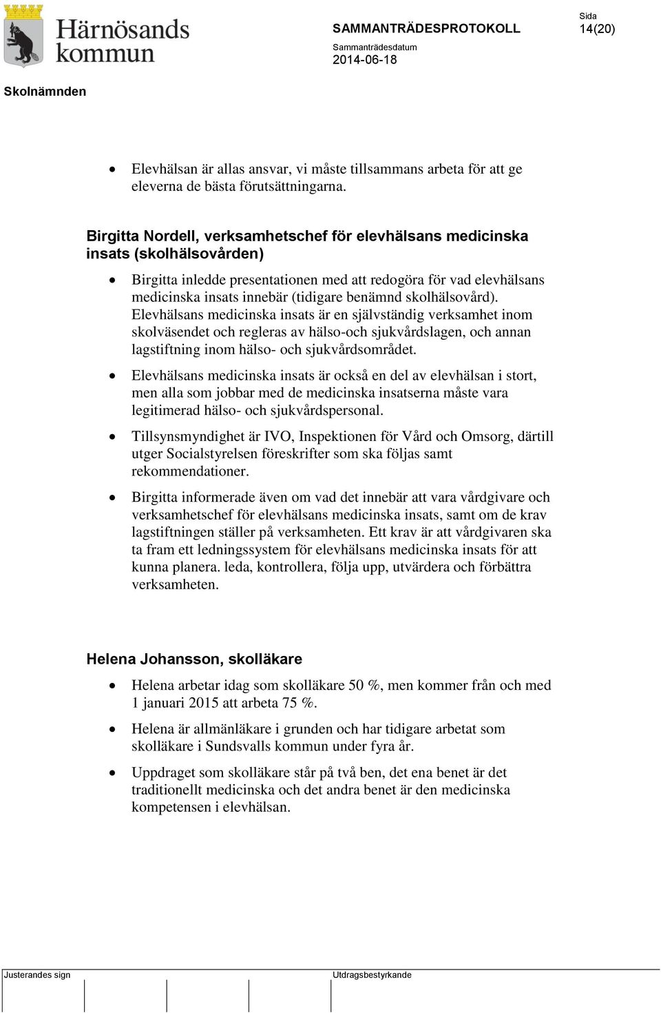 skolhälsovård). Elevhälsans medicinska insats är en självständig verksamhet inom skolväsendet och regleras av hälso-och sjukvårdslagen, och annan lagstiftning inom hälso- och sjukvårdsområdet.