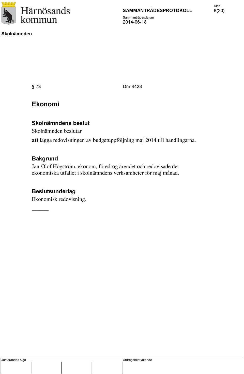 Bakgrund Jan-Olof Högström, ekonom, föredrog ärendet och redovisade det
