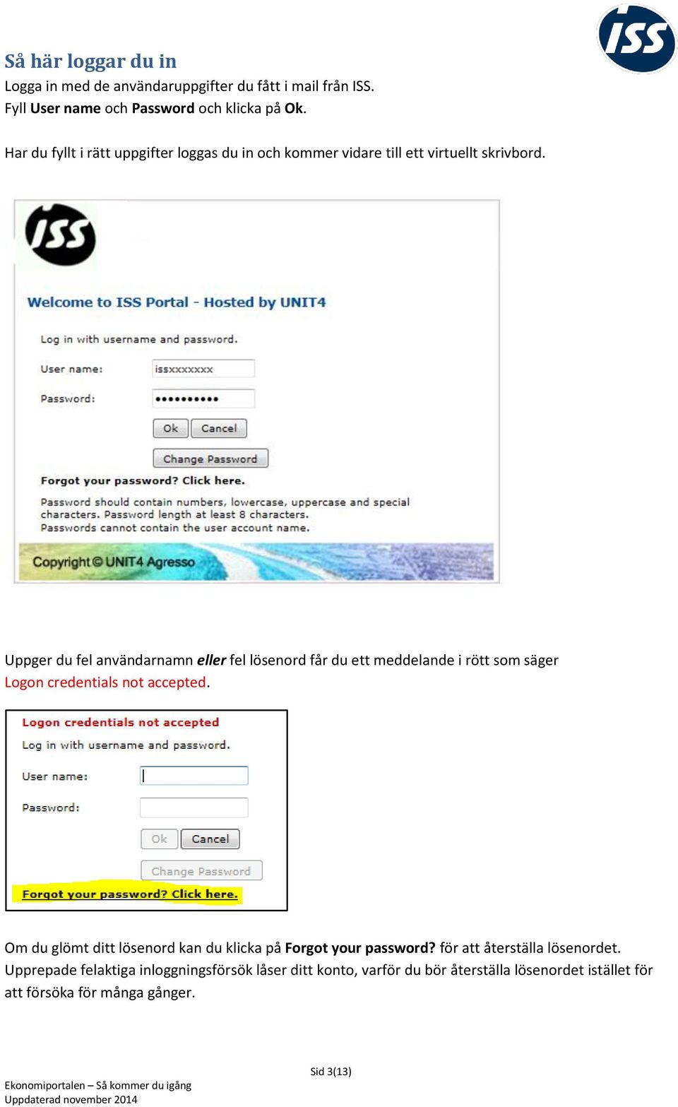 Uppger du fel användarnamn eller fel lösenord får du ett meddelande i rött som säger Logon credentials not accepted.