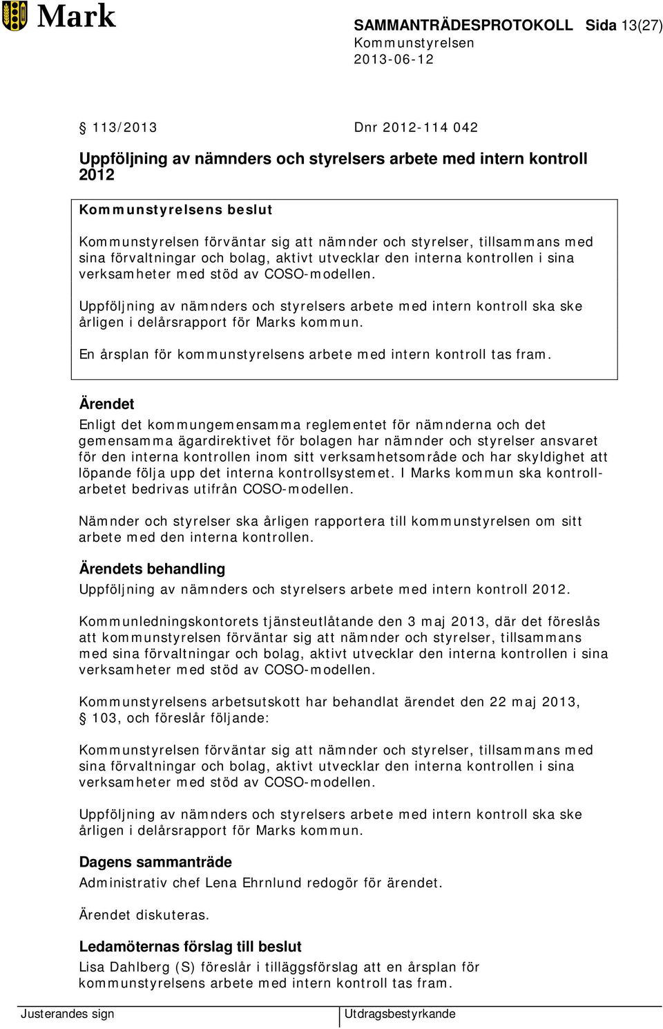 Uppföljning av nämnders och styrelsers arbete med intern kontroll ska ske årligen i delårsrapport för Marks kommun. En årsplan för kommunstyrelsens arbete med intern kontroll tas fram.