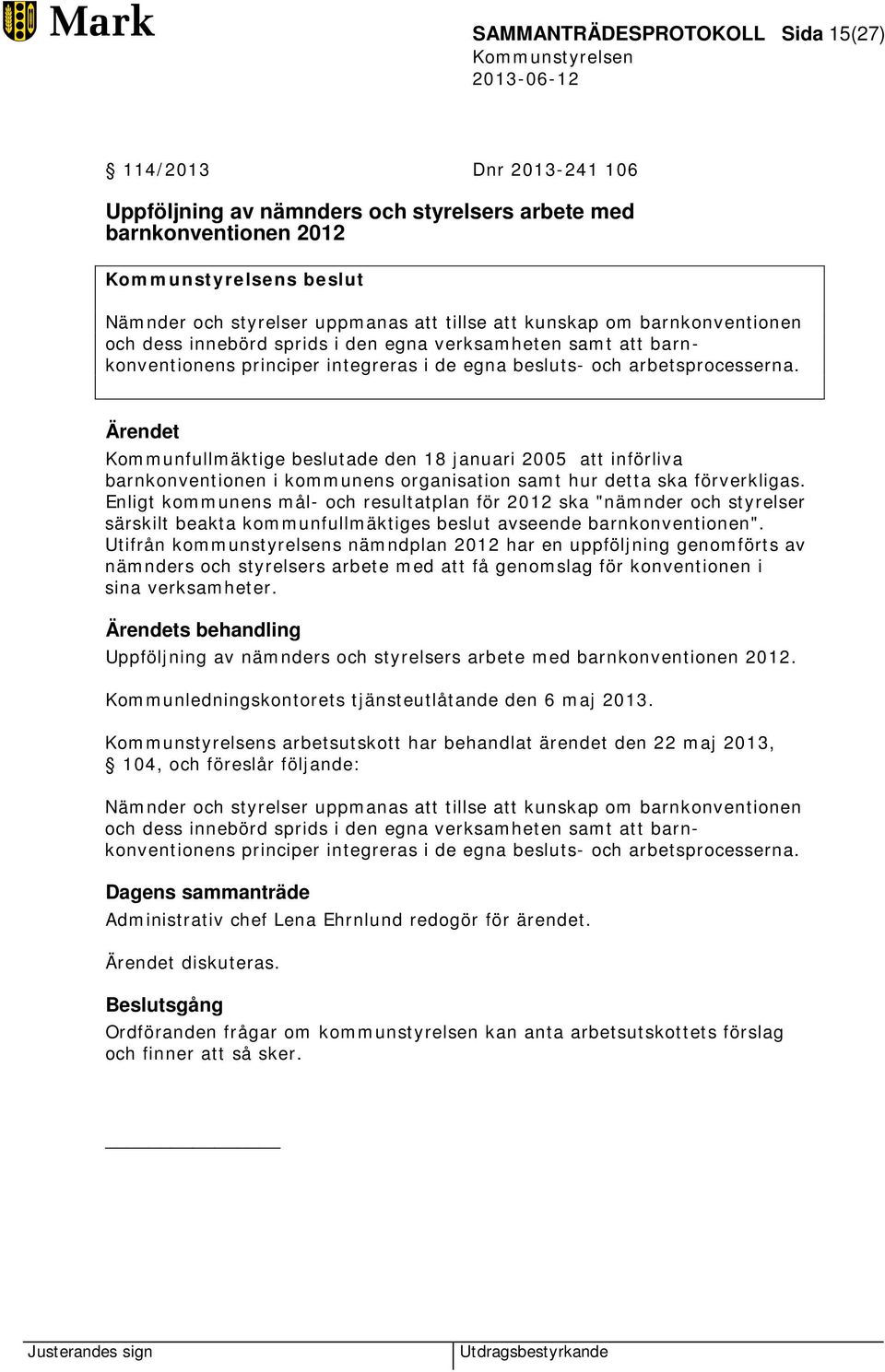 Ärendet Kommunfullmäktige beslutade den 18 januari 2005 att införliva barnkonventionen i kommunens organisation samt hur detta ska förverkligas.