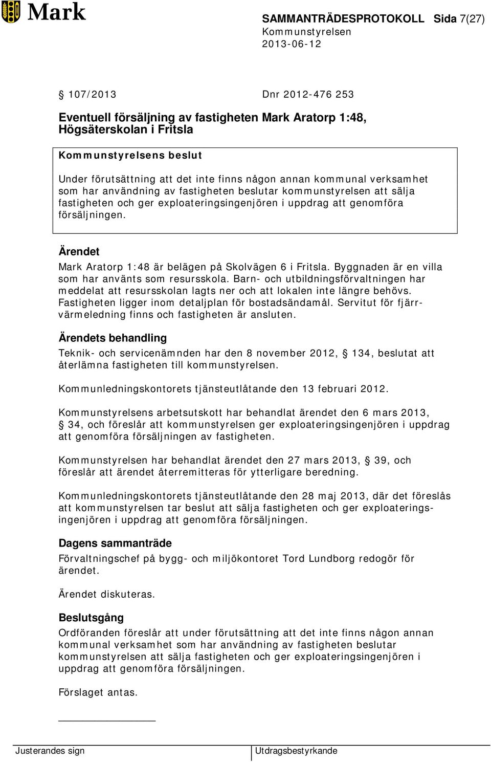 Ärendet Mark Aratorp 1:48 är belägen på Skolvägen 6 i Fritsla. Byggnaden är en villa som har använts som resursskola.