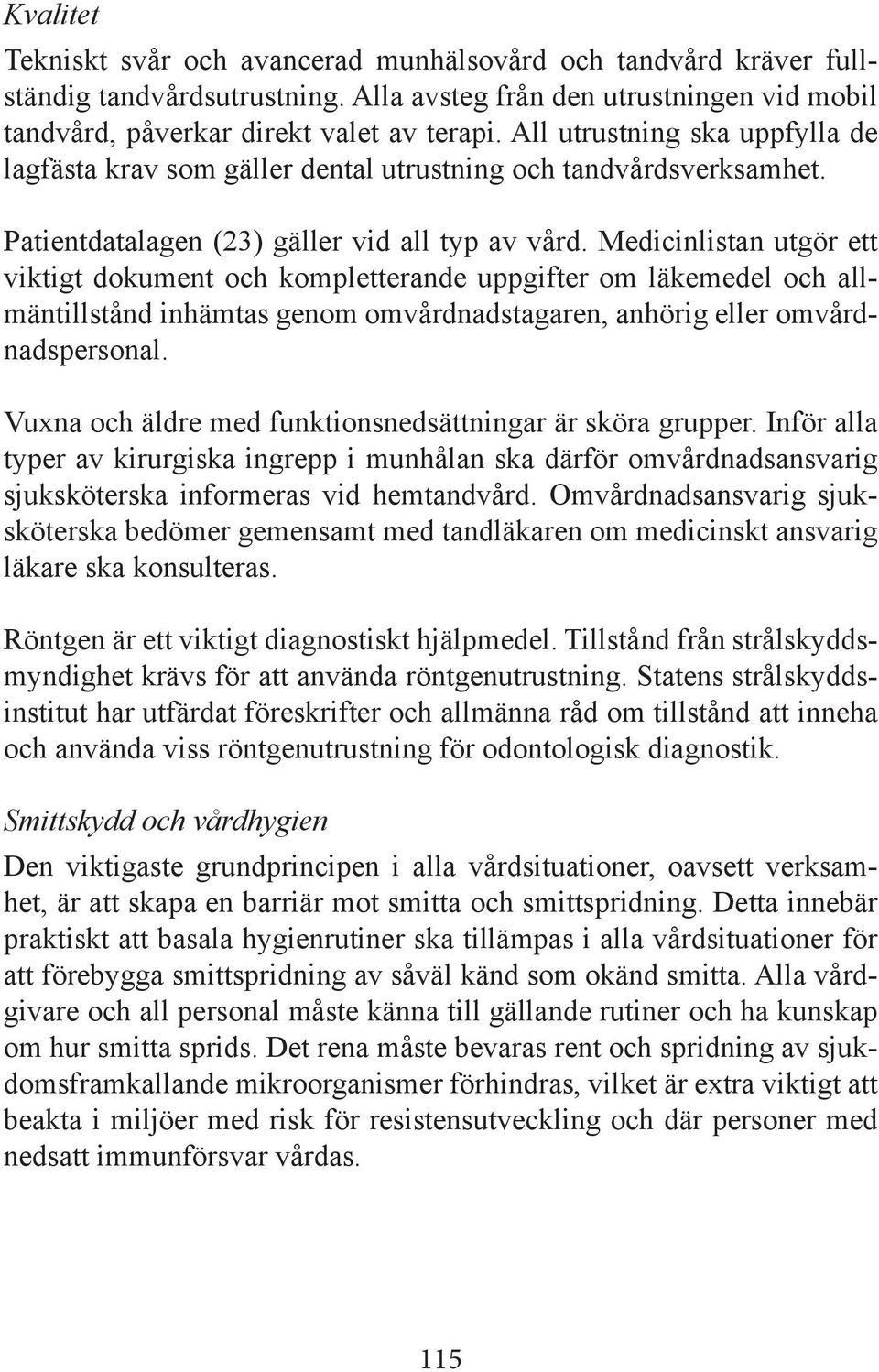 Medicinlistan utgör ett viktigt dokument och kompletterande uppgifter om läkemedel och allmäntillstånd inhämtas genom omvårdnadstagaren, anhörig eller omvårdnadspersonal.