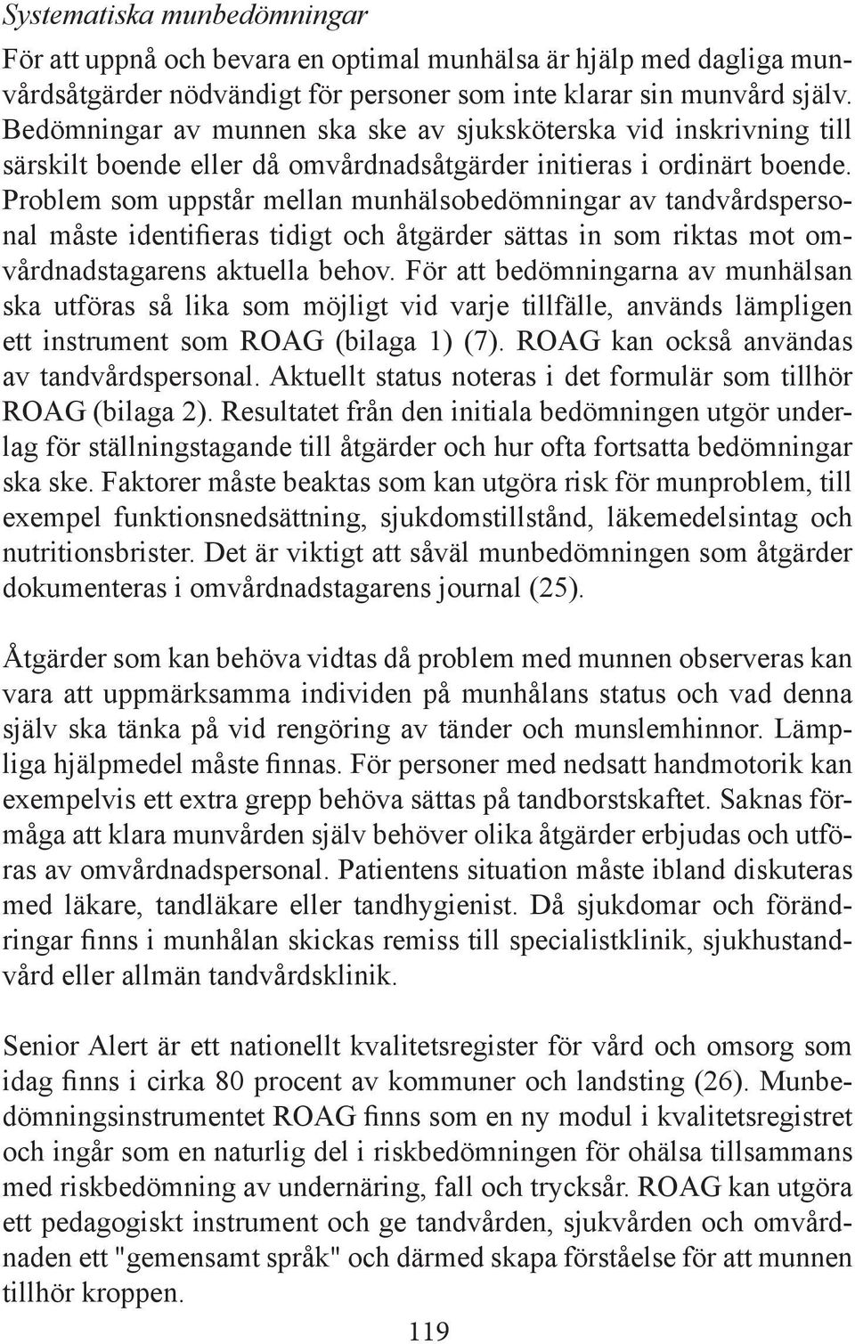 Problem som uppstår mellan munhälsobedömningar av tandvårdspersonal måste identifieras tidigt och åtgärder sättas in som riktas mot omvårdnadstagarens aktuella behov.